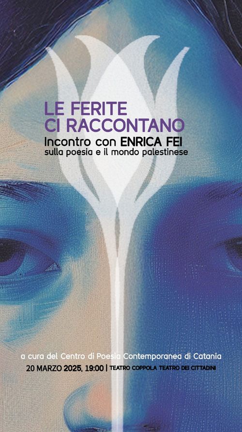 Teatro Coppola - LE FERITE CI RACCONTANO Incontro con Enrica Fei sulla poesia e il mondo Palestinese a cura del Centro di Poesia Contemporanea di Catania